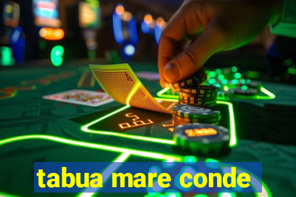 tabua mare conde